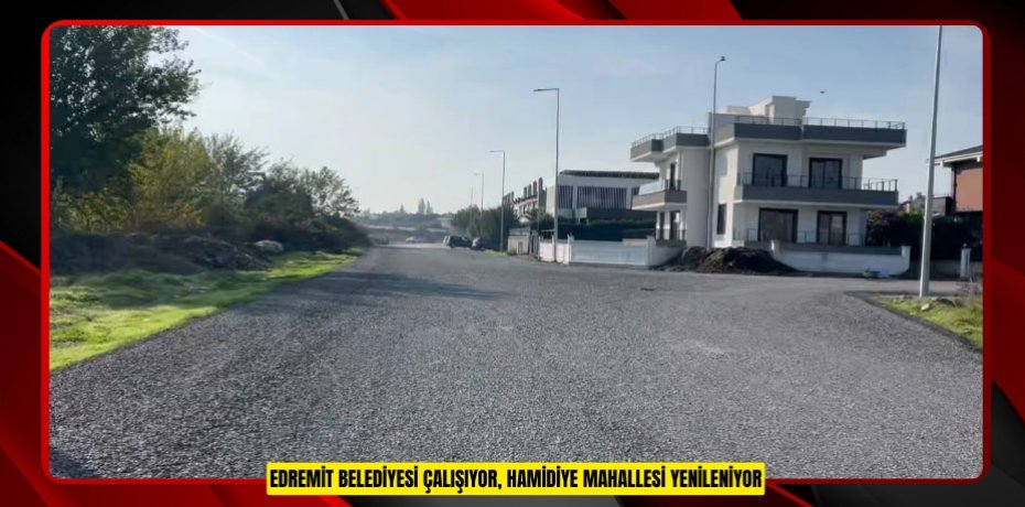 EDREMİT BELEDİYESİ ÇALIŞIYOR, HAMİDİYE MAHALLESİ YENİLENİYOR