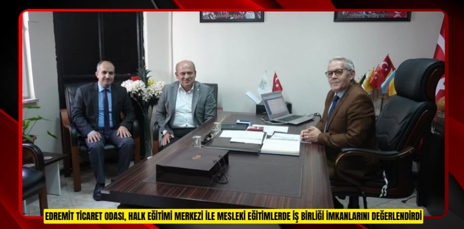 Edremit Ticaret Odası, Halk Eğitimi Merkezi ile mesleki eğitimlerde iş birliği imkanlarını değerlendirdi