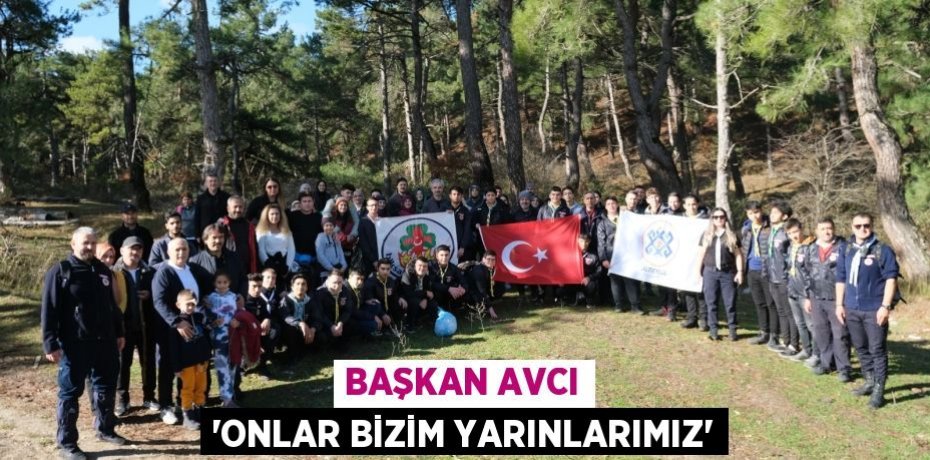 BAŞKAN AVCI “ONLAR BİZİM YARINLARIMIZ”