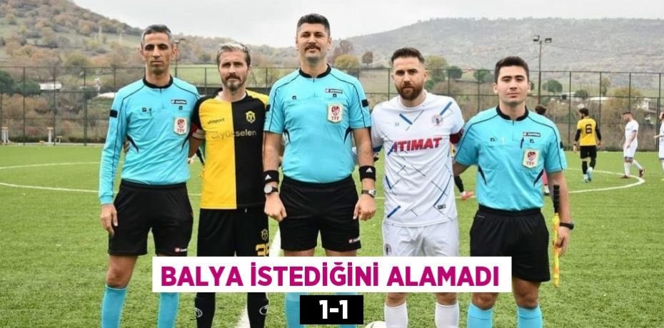 BALYA İSTEDİĞİNİ ALAMADI   1-1