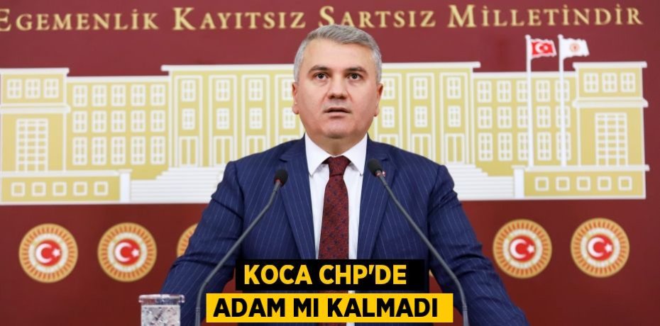 KOCA CHP'DE  ADAM MI KALMADI