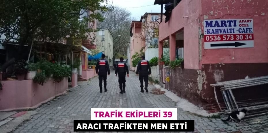 Trafik ekipleri 39 aracı trafikten men etti 