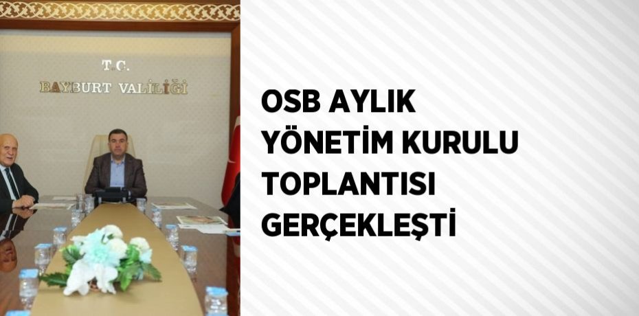 OSB AYLIK YÖNETİM KURULU TOPLANTISI GERÇEKLEŞTİ