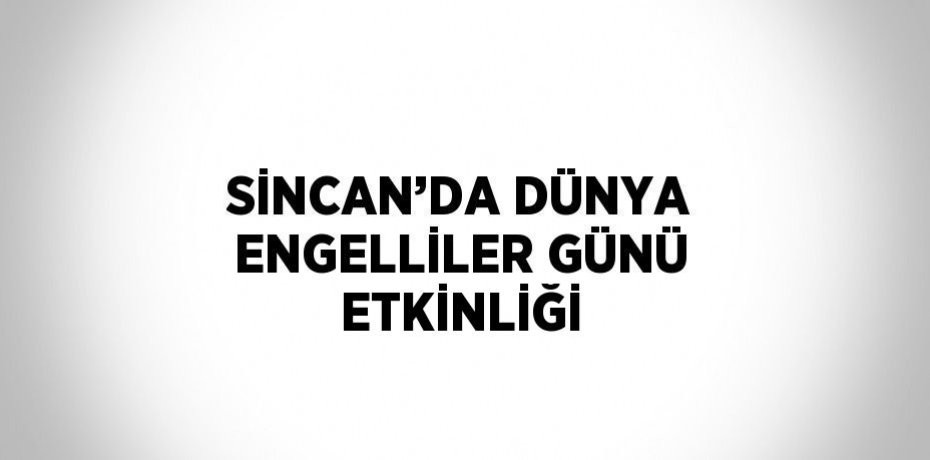 SİNCAN’DA DÜNYA ENGELLİLER GÜNÜ ETKİNLİĞİ