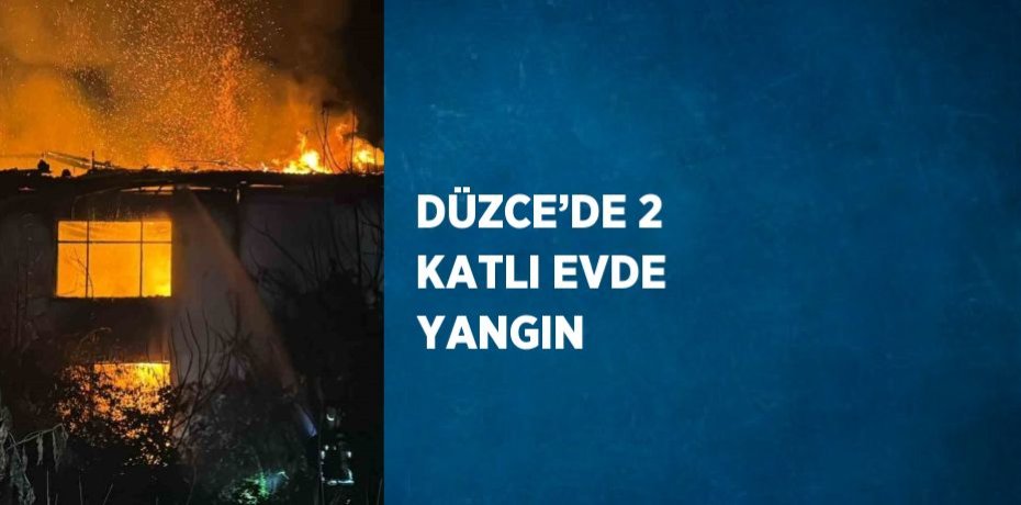 DÜZCE’DE 2 KATLI EVDE YANGIN
