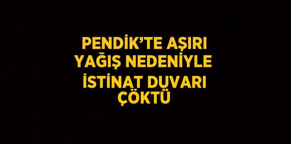 PENDİK’TE AŞIRI YAĞIŞ NEDENİYLE İSTİNAT DUVARI ÇÖKTÜ