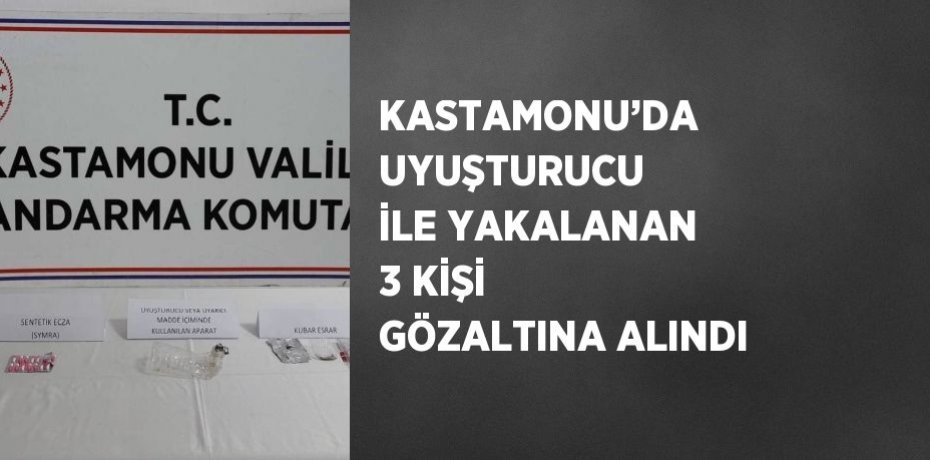 KASTAMONU’DA UYUŞTURUCU İLE YAKALANAN 3 KİŞİ GÖZALTINA ALINDI