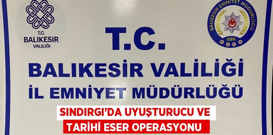 Sındırgı’da uyuşturucu ve tarihi eser operasyonu 