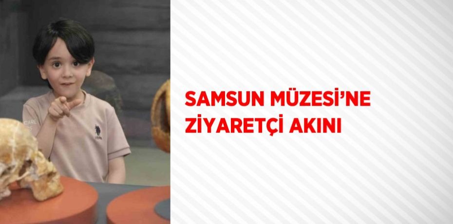 SAMSUN MÜZESİ’NE ZİYARETÇİ AKINI
