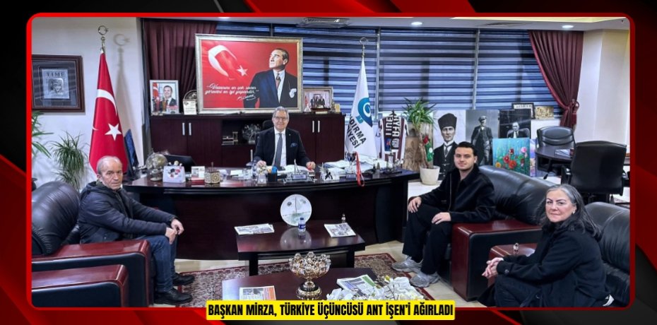 BAŞKAN MİRZA, TÜRKİYE ÜÇÜNCÜSÜ ANT İŞEN’İ AĞIRLADI