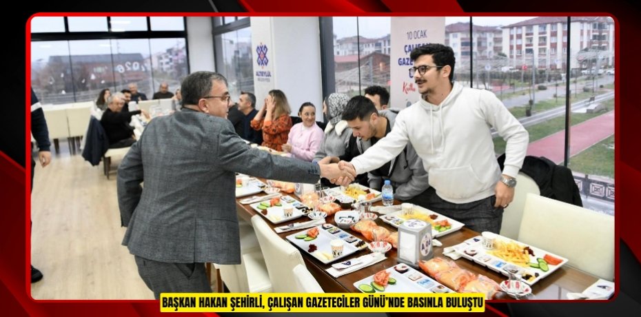 Başkan Hakan Şehirli, Çalışan Gazeteciler Günü’nde basınla buluştu