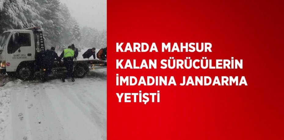 KARDA MAHSUR KALAN SÜRÜCÜLERİN İMDADINA JANDARMA YETİŞTİ