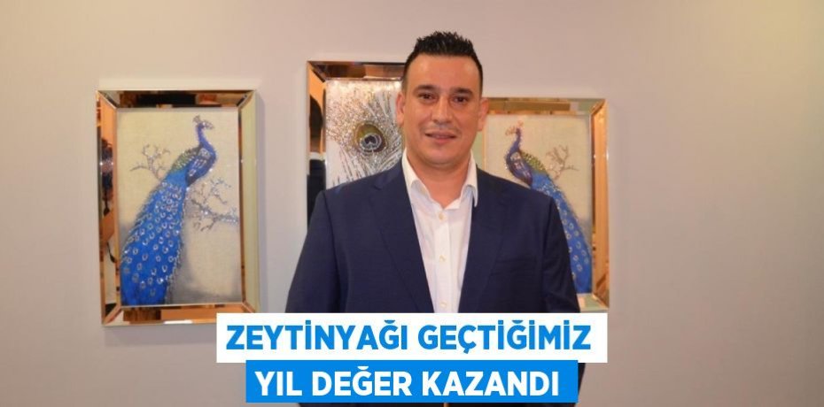 ZEYTİNYAĞI GEÇTİĞİMİZ YIL DEĞER KAZANDI
