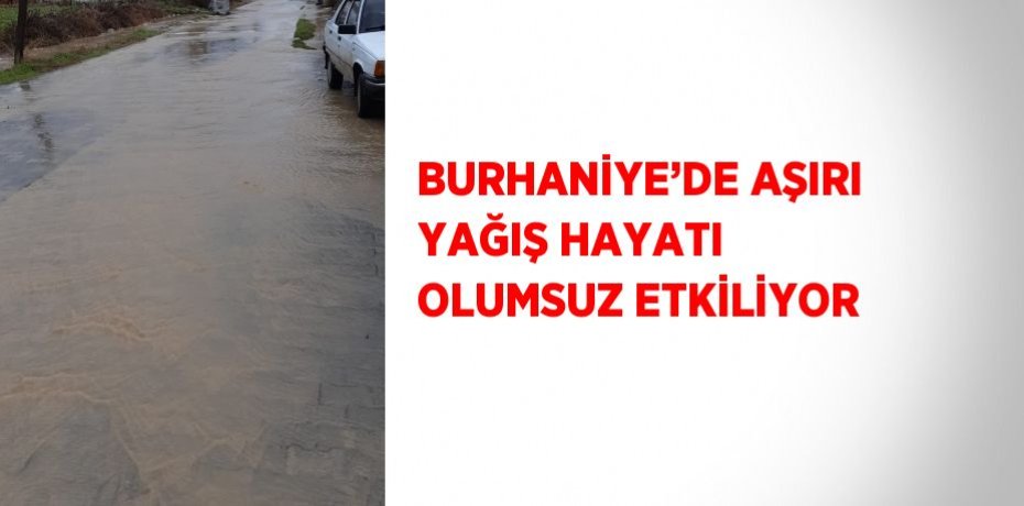 BURHANİYE’DE AŞIRI YAĞIŞ HAYATI OLUMSUZ ETKİLİYOR