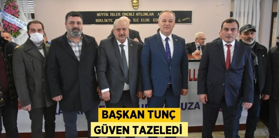 BAŞKAN TUNÇ GÜVEN TAZELEDİ
