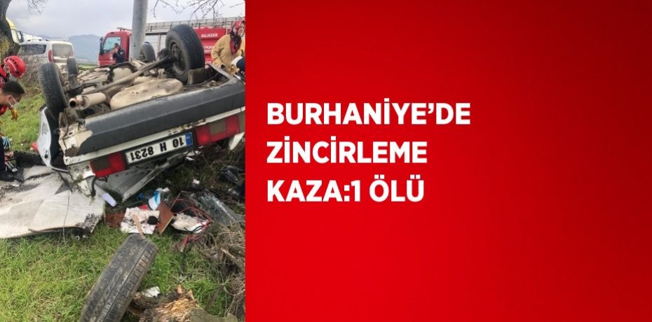 BURHANİYE’DE ZİNCİRLEME KAZA:1 ÖLÜ