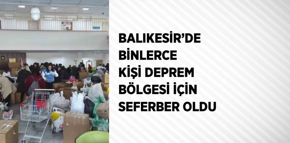 BALIKESİR’DE BİNLERCE KİŞİ DEPREM BÖLGESİ İÇİN SEFERBER OLDU