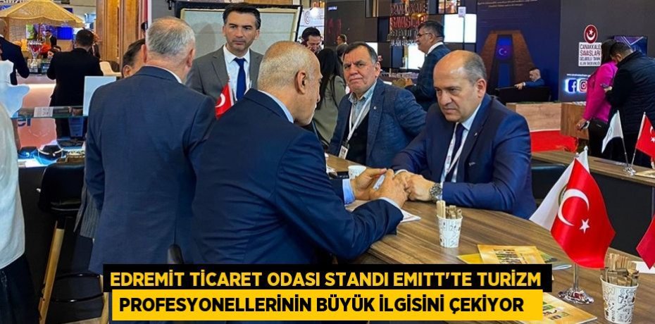Edremit Ticaret Odası Standı EMITT’te turizm profesyonellerinin büyük ilgisini çekiyor  