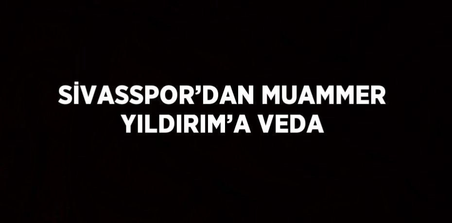 SİVASSPOR’DAN MUAMMER YILDIRIM’A VEDA