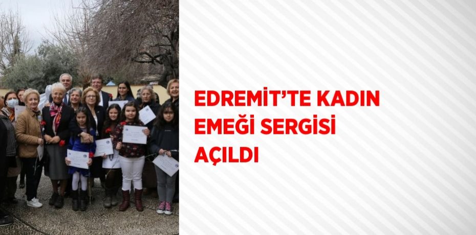 EDREMİT’TE KADIN EMEĞİ SERGİSİ AÇILDI