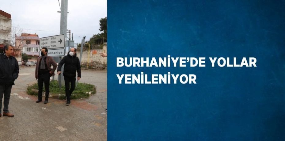 BURHANİYE’DE YOLLAR YENİLENİYOR