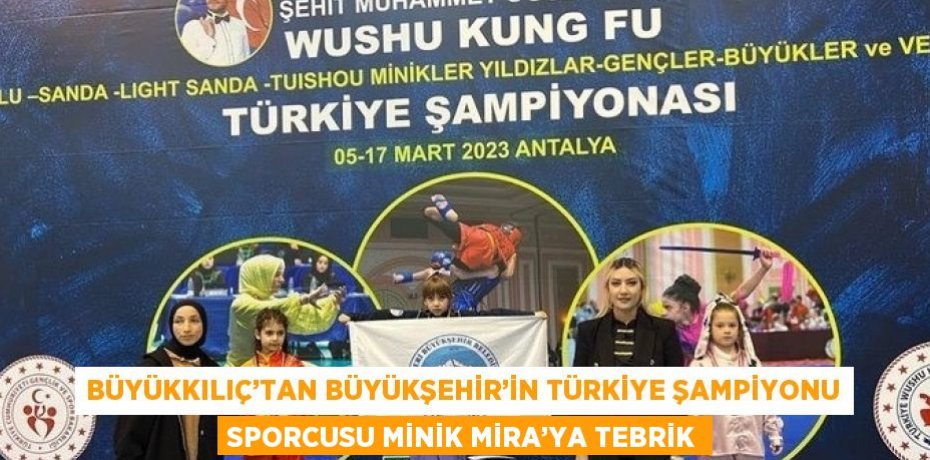 BÜYÜKKILIÇ’TAN BÜYÜKŞEHİR’İN TÜRKİYE ŞAMPİYONU SPORCUSU MİNİK MİRA’YA TEBRİK