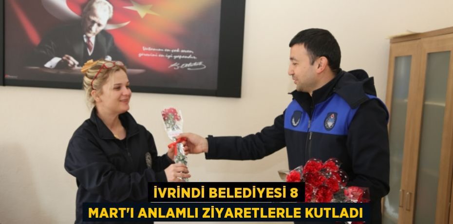 İVRİNDİ BELEDİYESİ 8 MART’I ANLAMLI ZİYARETLERLE KUTLADI