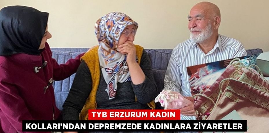 TYB ERZURUM KADIN KOLLARI’NDAN DEPREMZEDE KADINLARA ZİYARETLER