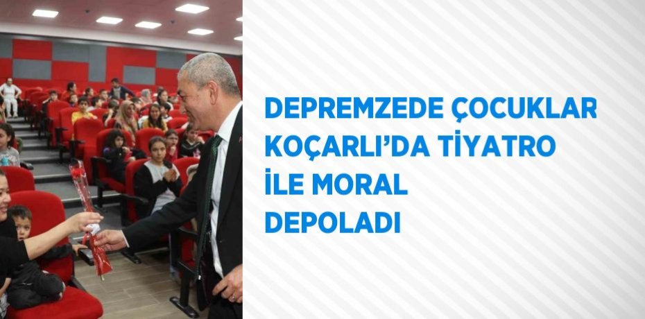 DEPREMZEDE ÇOCUKLAR KOÇARLI’DA TİYATRO İLE MORAL DEPOLADI