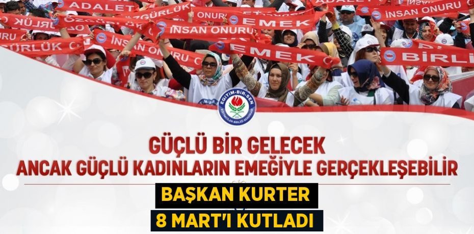 BAŞKAN KURTER 8 MART’I KUTLADI
