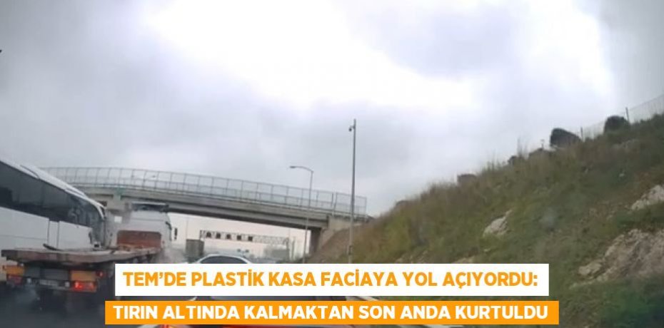 TEM’DE PLASTİK KASA FACİAYA YOL AÇIYORDU: TIRIN ALTINDA KALMAKTAN SON ANDA KURTULDU