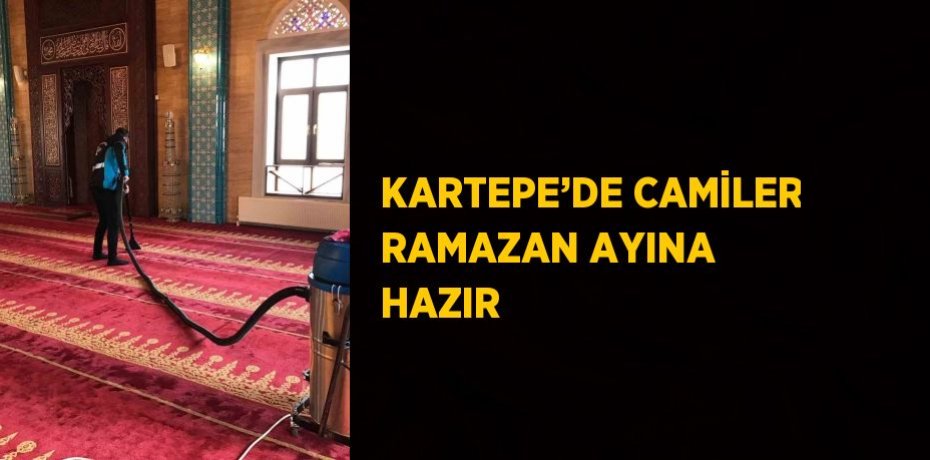 KARTEPE’DE CAMİLER RAMAZAN AYINA HAZIR