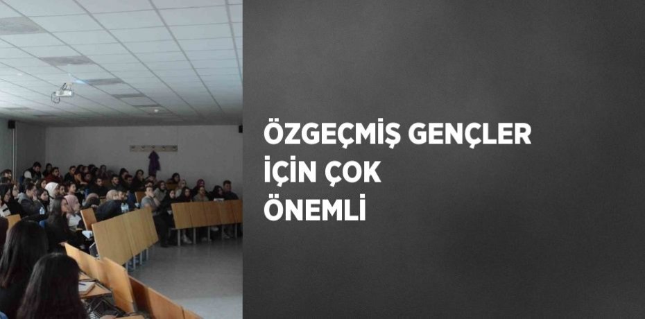 ÖZGEÇMİŞ GENÇLER İÇİN ÇOK ÖNEMLİ