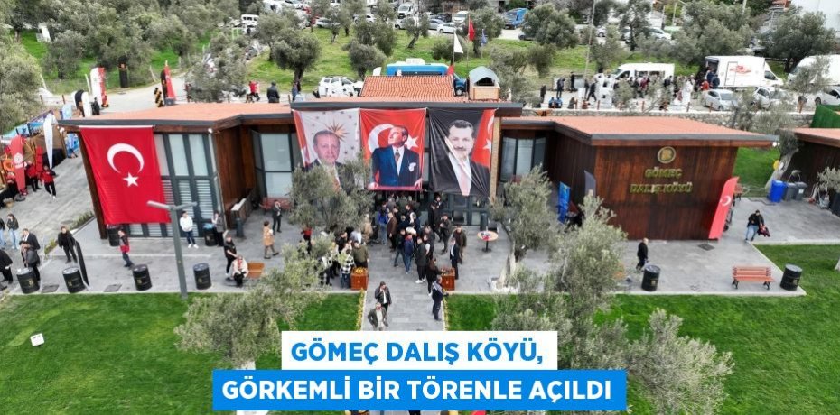 Gömeç Dalış Köyü, görkemli bir törenle açıldı