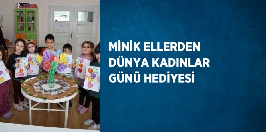 MİNİK ELLERDEN DÜNYA KADINLAR GÜNÜ HEDİYESİ