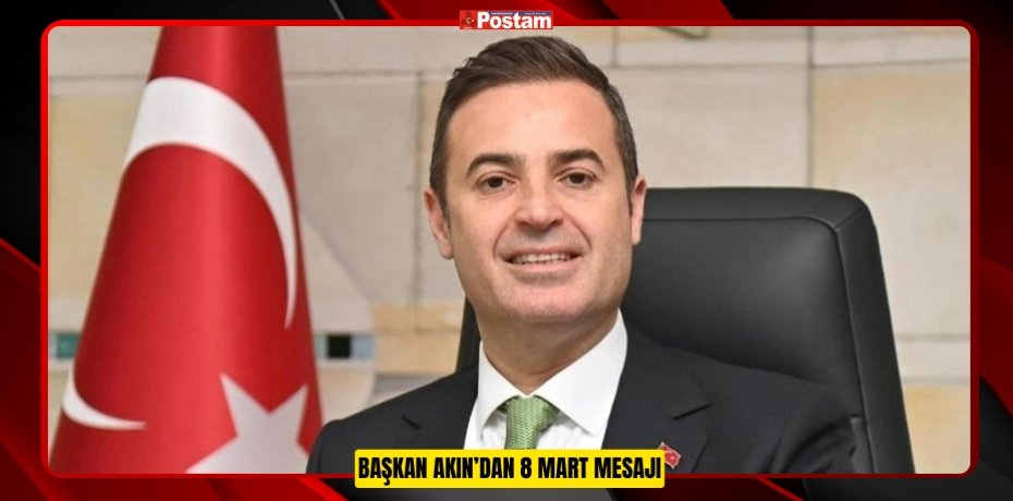 BAŞKAN AKIN’DAN 8 MART MESAJI