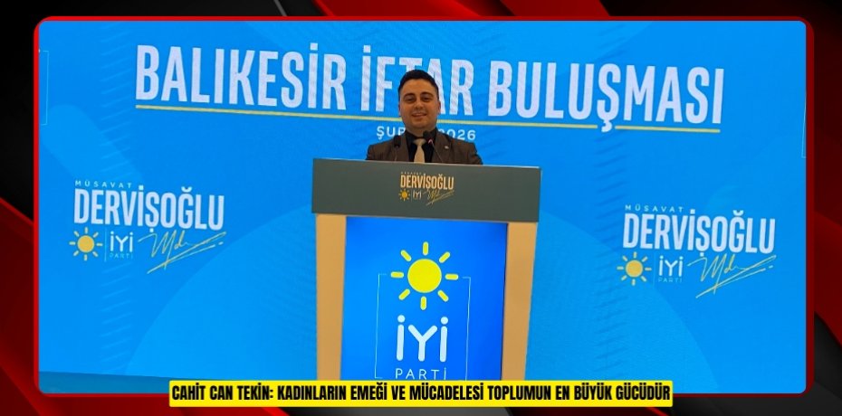 CAHİT CAN TEKİN: KADINLARIN EMEĞİ VE MÜCADELESİ TOPLUMUN EN BÜYÜK GÜCÜDÜR