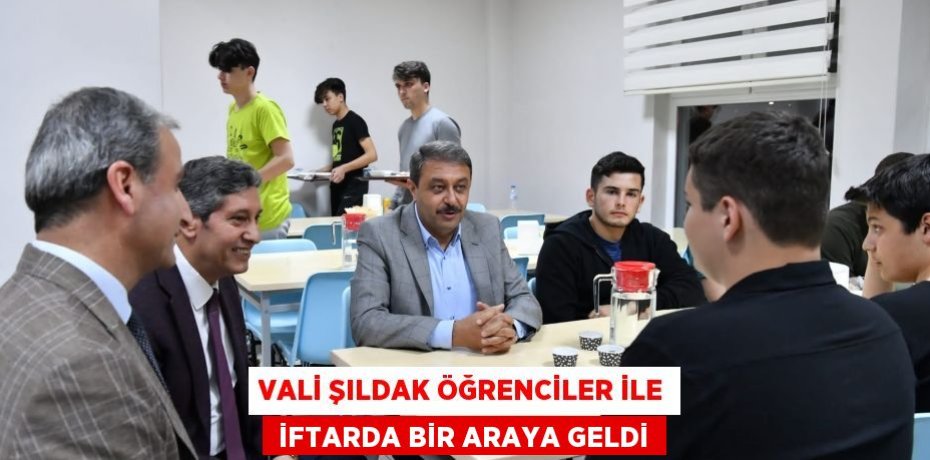 VALİ ŞILDAK ÖĞRENCİLER İLE  İFTARDA BİR ARAYA GELDİ