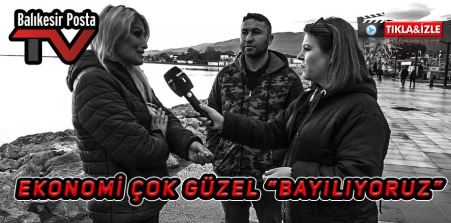Ekonomi çok güzel "bayılıyoruz"