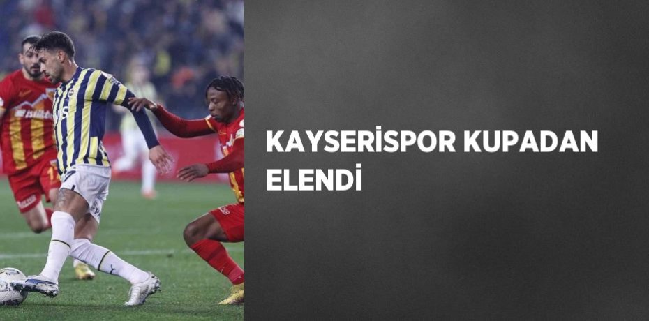 KAYSERİSPOR KUPADAN ELENDİ