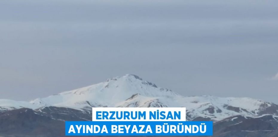 ERZURUM NİSAN AYINDA BEYAZA BÜRÜNDÜ
