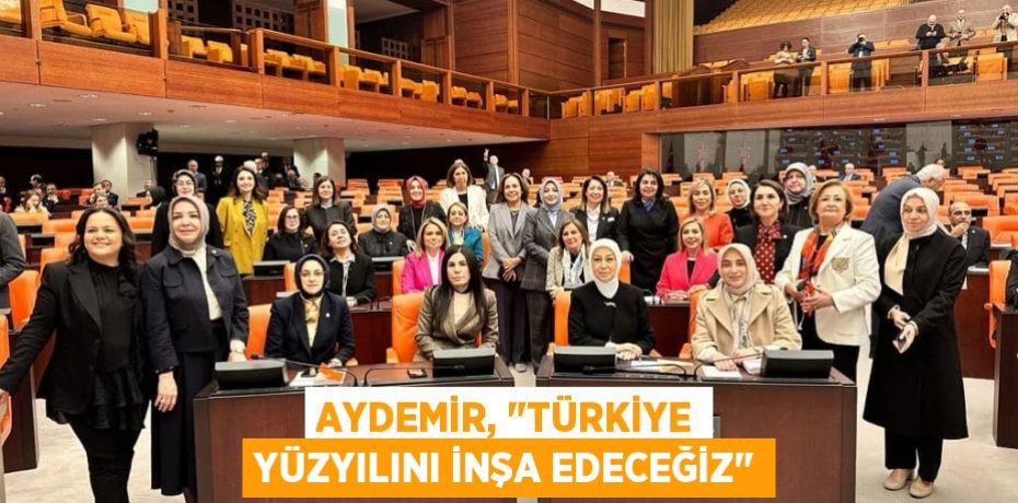 Aydemir, "Türkiye Yüzyılını inşa edeceğiz"