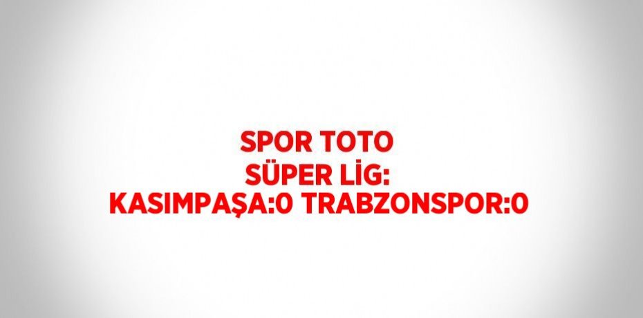 SPOR TOTO SÜPER LİG: KASIMPAŞA:0 TRABZONSPOR:0