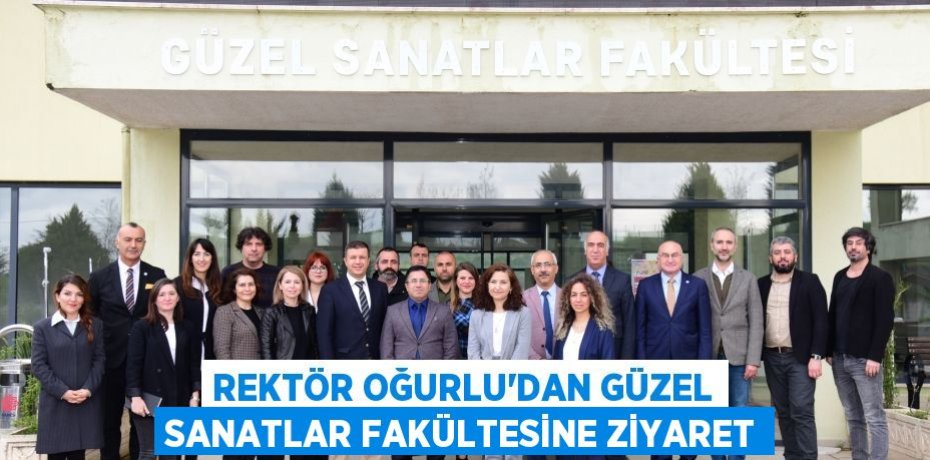 Rektör Oğurlu'dan Güzel Sanatlar Fakültesine ziyaret
