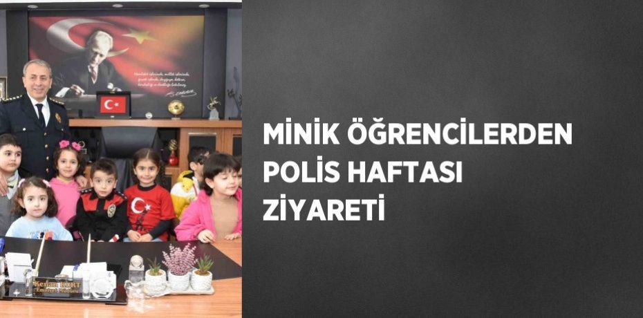 MİNİK ÖĞRENCİLERDEN POLİS HAFTASI ZİYARETİ