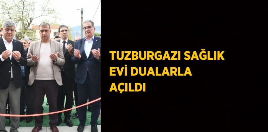 TUZBURGAZI SAĞLIK EVİ DUALARLA AÇILDI