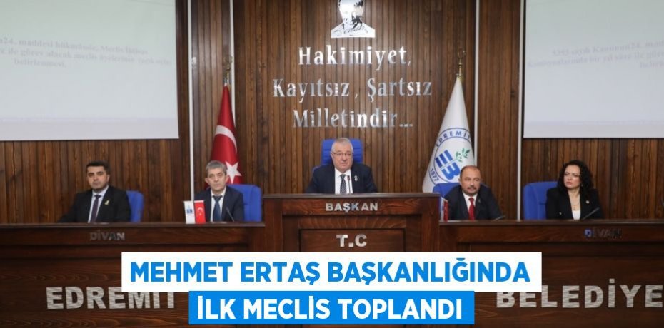 Mehmet Ertaş başkanlığında ilk meclis toplandı