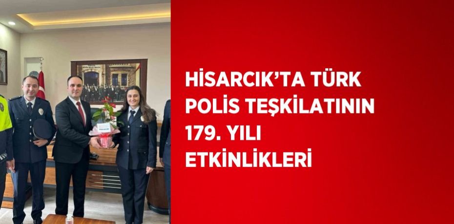 HİSARCIK’TA TÜRK POLİS TEŞKİLATININ 179. YILI ETKİNLİKLERİ