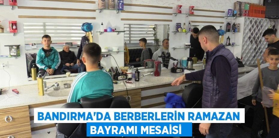 Bandırma'da berberlerin Ramazan Bayramı mesaisi  