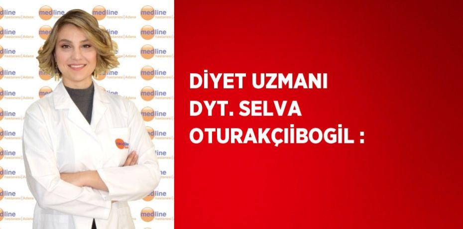 DİYET UZMANI DYT. SELVA OTURAKÇIİBOGİL :